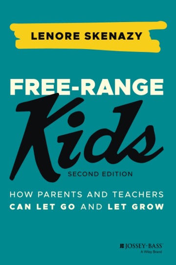 Free-Range Kids: How Parents and Teachers Can Let Go and Let Grow by Lenore Skenazy