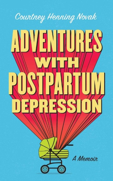 Adventures with Postpartum Depression: A Memoir